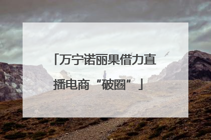 万宁诺丽果借力直播电商“破圈”